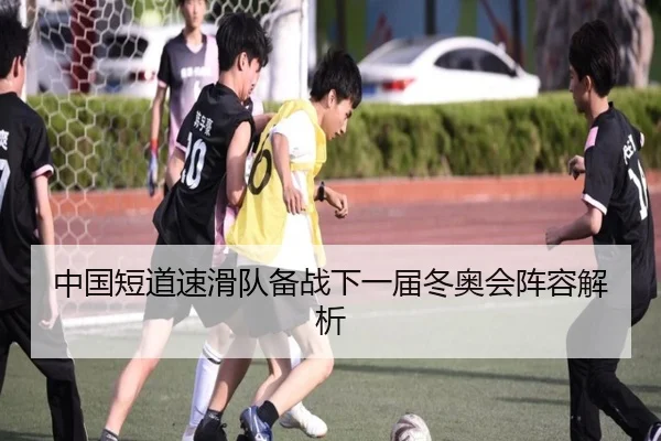 中国短道速滑队备战下一届冬奥会阵容解析
